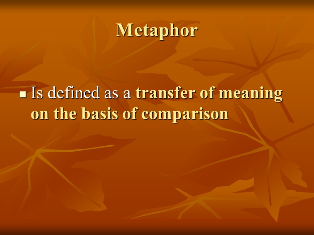 Metaphor Is defined as a transfer of meaning on the basis of comparison